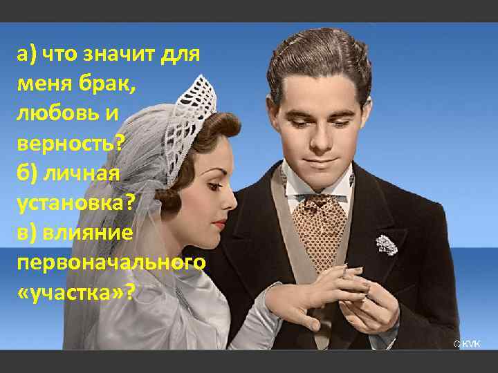 а) что значит для меня брак, любовь и верность? б) личная установка? в) влияние