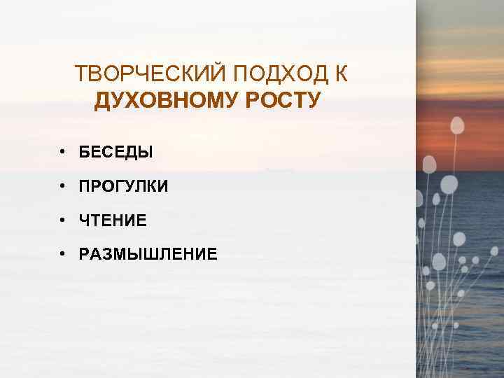  ТВОРЧЕСКИЙ ПОДХОД К ДУХОВНОМУ РОСТУ • БЕСЕДЫ • ПРОГУЛКИ • ЧТЕНИЕ • РАЗМЫШЛЕНИЕ