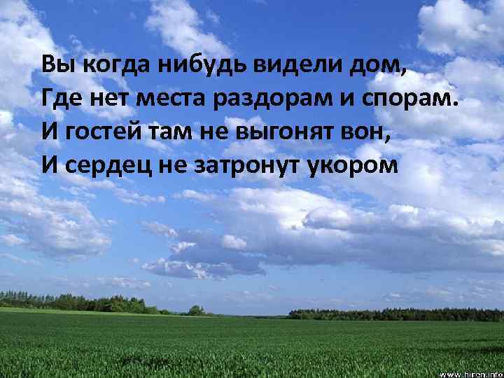 Вы когда нибудь видели дом, Где нет места раздорам и спорам. И гостей там