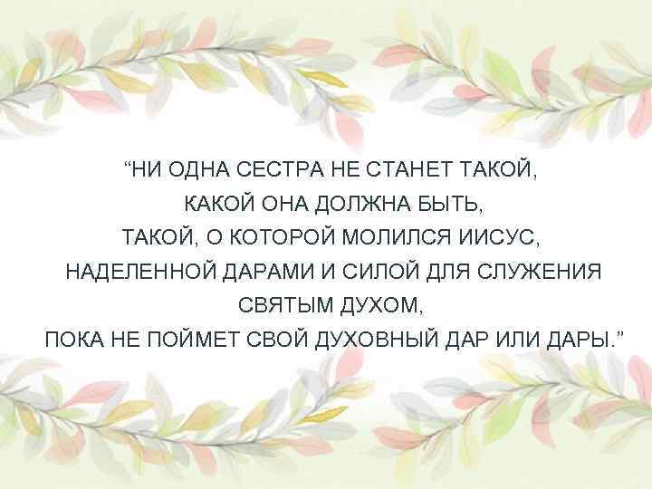 “НИ ОДНА СЕСТРА НЕ СТАНЕТ ТАКОЙ, КАКОЙ ОНА ДОЛЖНА БЫТЬ, ТАКОЙ, О КОТОРОЙ МОЛИЛСЯ