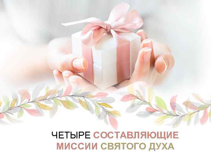 ЧЕТЫРЕ СОСТАВЛЯЮЩИЕ МИССИИ СВЯТОГО ДУХА 