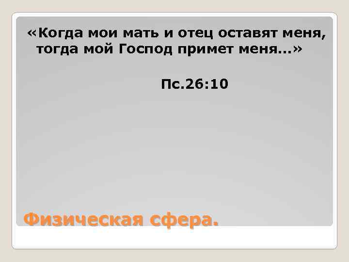  «Когда мои мать и отец оставят меня, тогда мой Господ примет меня…» Пс.