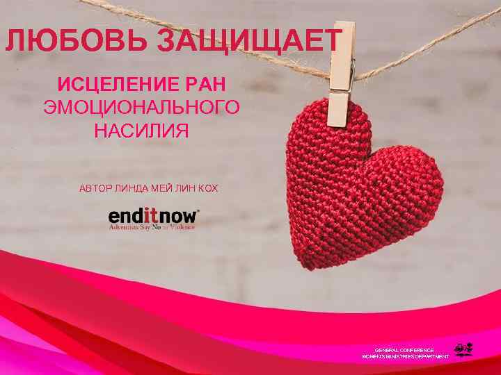 ЛЮБОВЬ ЗАЩИЩАЕТ ИСЦЕЛЕНИЕ РАН ЭМОЦИОНАЛЬНОГО НАСИЛИЯ АВТОР ЛИНДА МЕЙ ЛИН КОХ GENERAL CONFERENCE WOMEN’S