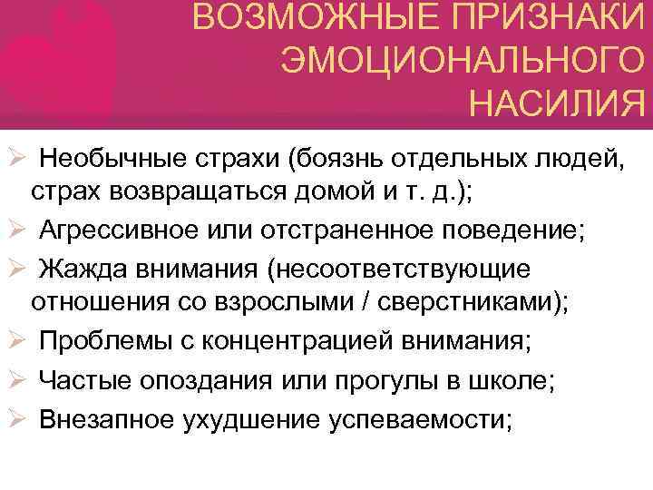 ВОЗМОЖНЫЕ ПРИЗНАКИ ЭМОЦИОНАЛЬНОГО НАСИЛИЯ Ø Необычные страхи (боязнь отдельных людей, страх возвращаться домой и