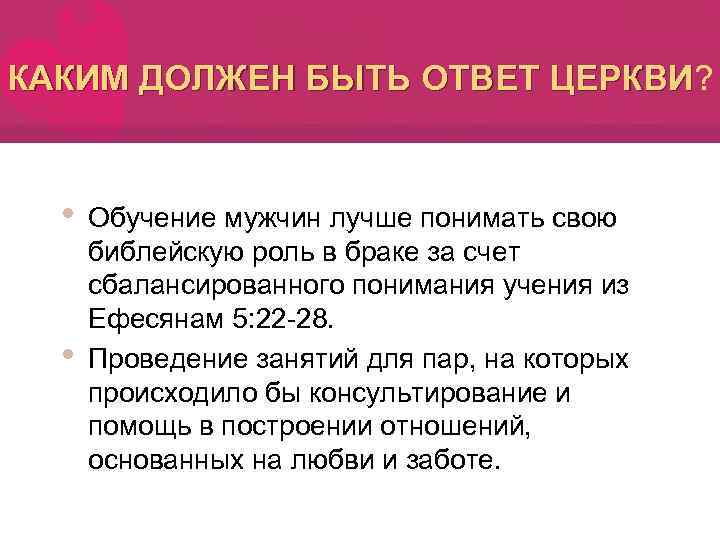 КАКИМ ДОЛЖЕН БЫТЬ ОТВЕТ ЦЕРКВИ? ЦЕРКВИ • • Обучение мужчин лучше понимать свою библейскую