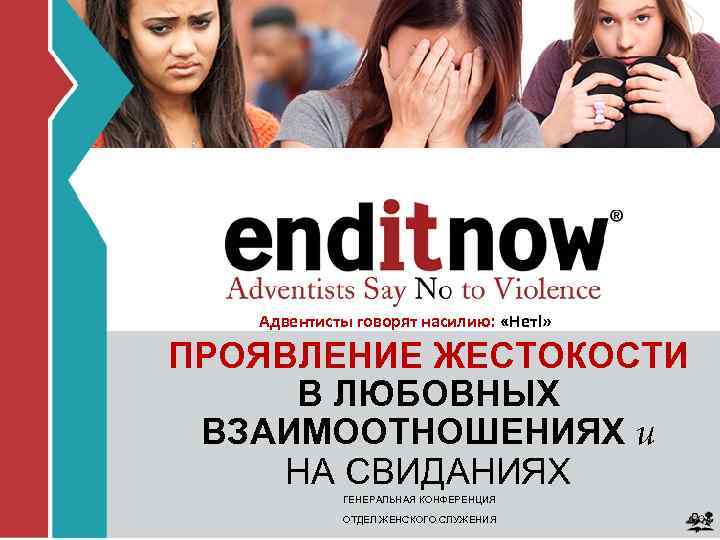 Адвентисты говорят насилию: «Нет!» ПРОЯВЛЕНИЕ ЖЕСТОКОСТИ В ЛЮБОВНЫХ ВЗАИМООТНОШЕНИЯХ и НА СВИДАНИЯХ ГЕНЕРАЛЬНАЯ КОНФЕРЕНЦИЯ
