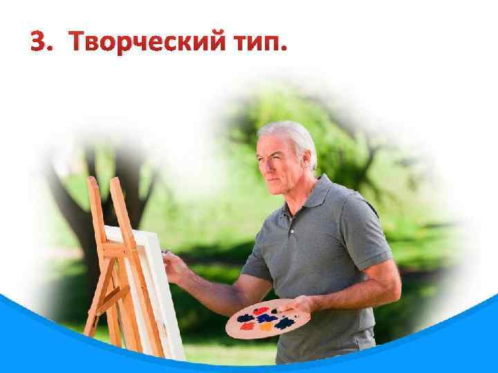 3. Творческий тип. 