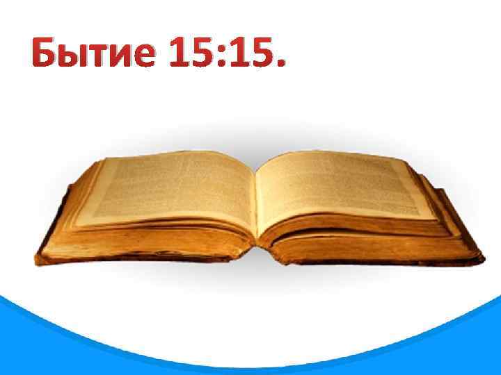 Бытие 15: 15. 
