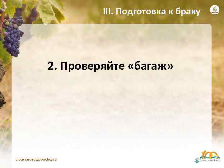 III. Подготовка к браку 2. Проверяйте «багаж» Строительство здоровой семьи 