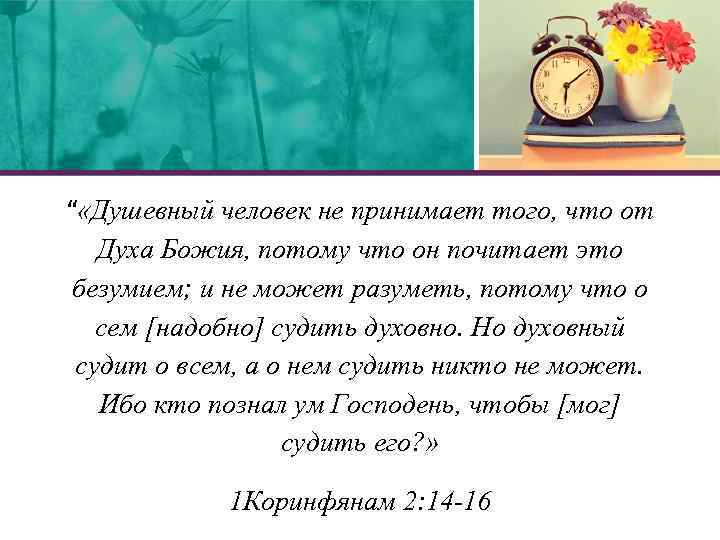 “ «Душевный человек не принимает того, что от Духа Божия, потому что он почитает