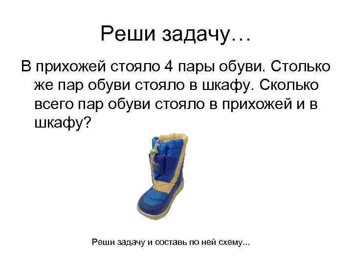 Реши задачу… В прихожей стояло 4 пары обуви. Столько же пар обуви стояло в