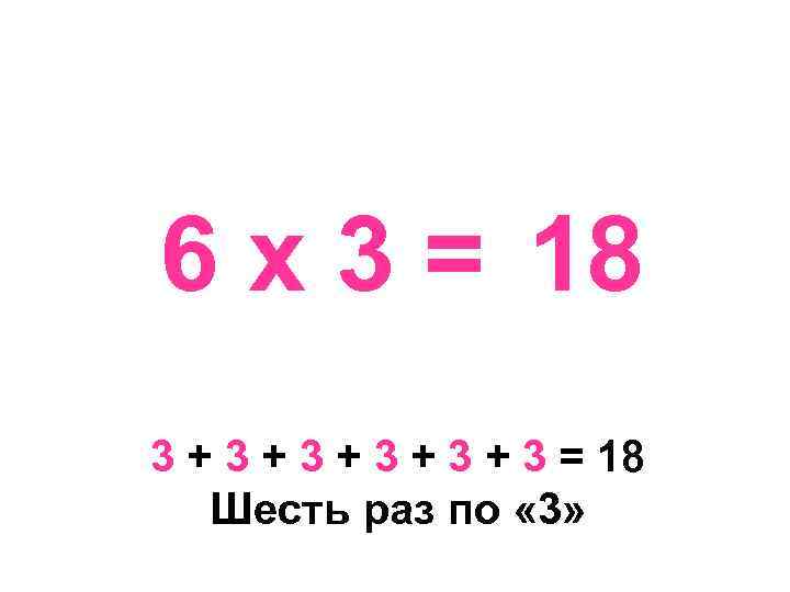 6 х 3 = 18 3 + 3 + 3 + 3 = 18