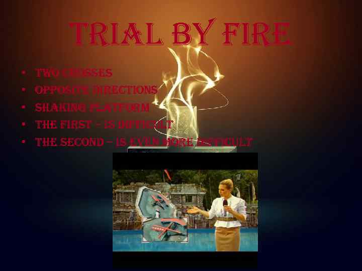 trial by fire • • • two crosses opposite directions shaking platform the first