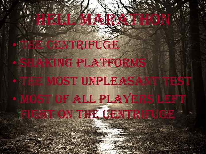 hell marathon • the centrifuge • shaking platforms • the most unpleasant test •
