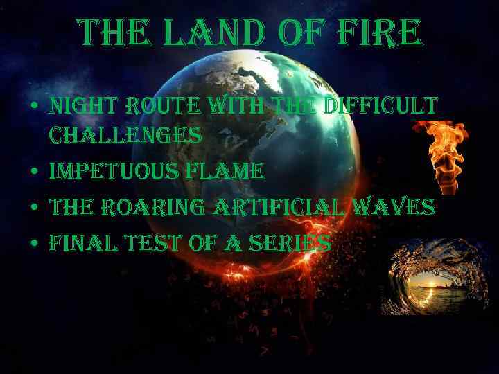 the land of fire • night route with the difficult challenges • impetuous flame