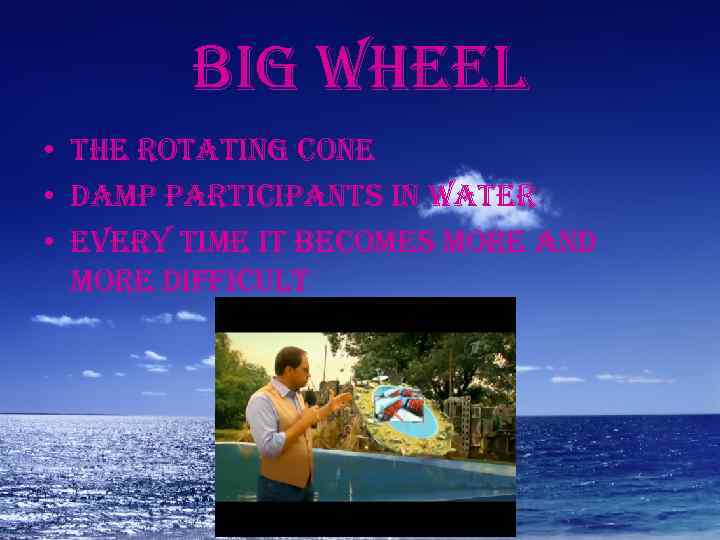 big wheel • the rotating cone • damp participants in water • every time