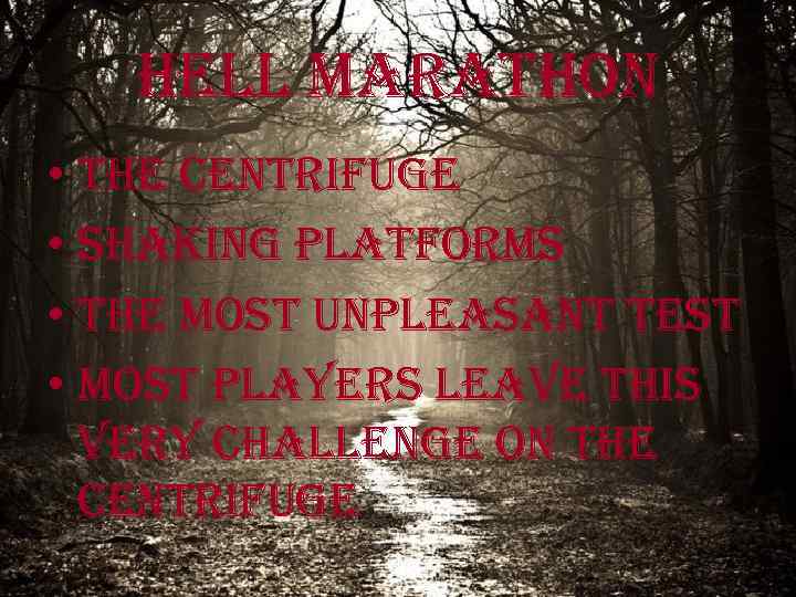 hell marathon • the centrifuge • shaking platforms • the most unpleasant test •