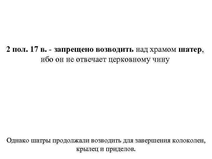 2 пол. 17 в. - запрещено возводить над храмом шатер, ибо он не отвечает