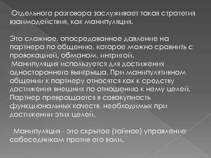  Отдельного разговора заслуживает такая стратегия взаимодействия, как манипуляция. Это сложное, опосредованное давление на