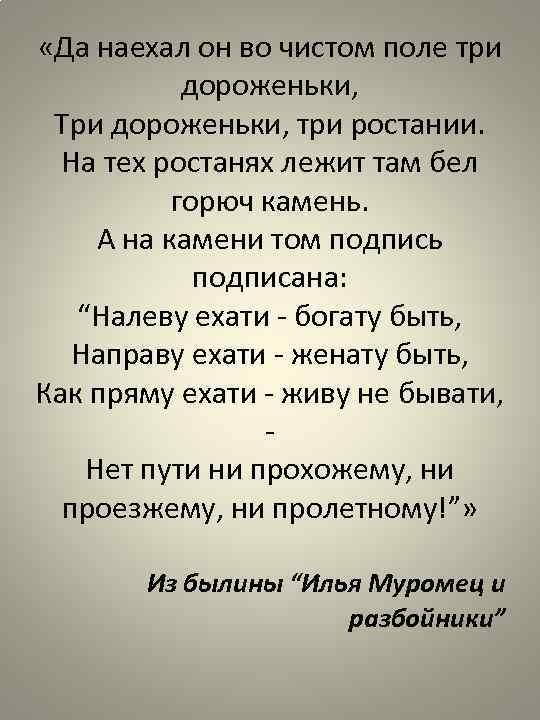  «Да наехал он во чистом поле три дороженьки, Три дороженьки, три ростании. На
