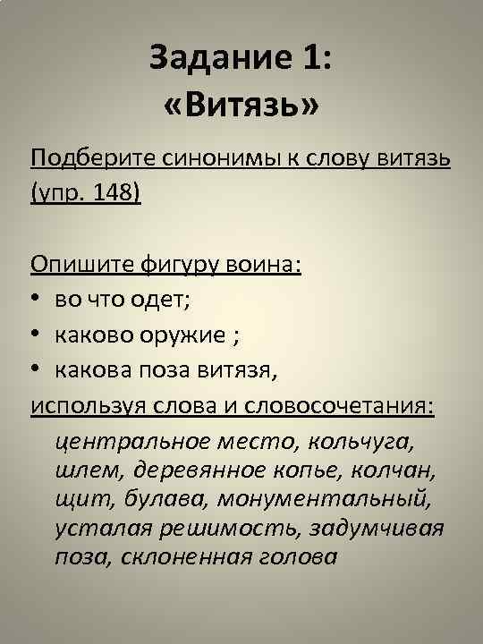 Задание 1: «Витязь» Подберите синонимы к слову витязь (упр. 148) Опишите фигуру воина: •