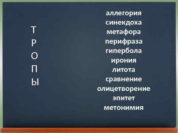 Т Р О П Ы аллегория синекдоха метафора перифраза гипербола ирония литота сравнение олицетворение