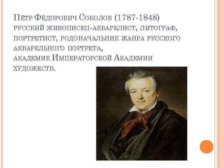 ПЁТР ФЁДОРОВИЧ СОКОЛОВ (1787 -1848) РУССКИЙ ЖИВОПИСЕЦ-АКВАРЕЛИСТ, ЛИТОГРАФ, ПОРТРЕТИСТ, РОДОНАЧАЛЬНИК ЖАНРА РУССКОГО АКВАРЕЛЬНОГО ПОРТРЕТА,