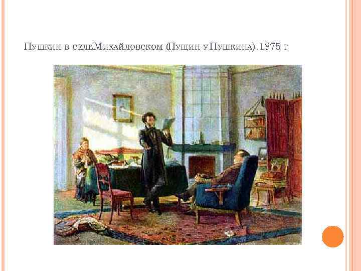 ПУШКИН В СЕЛЕМИХАЙЛОВСКОМ (ПУЩИН У ПУШКИНА). 1875 Г 