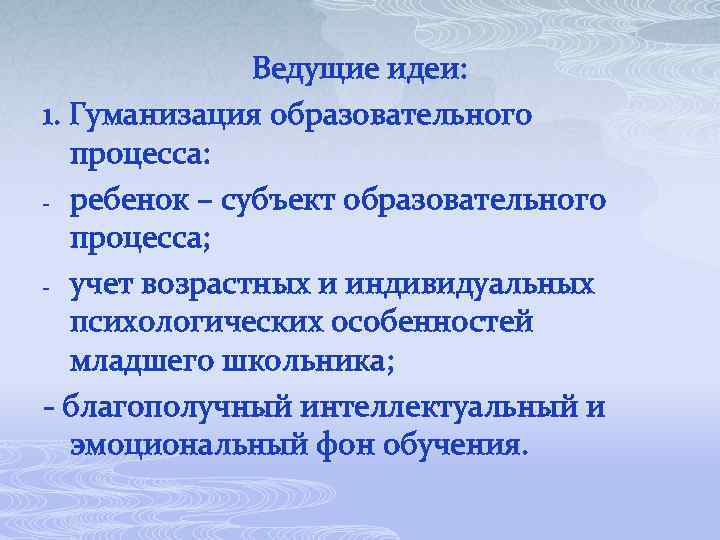 Ведущие идеи: 1. Гуманизация образовательного процесса: - ребенок – субъект образовательного процесса; - учет