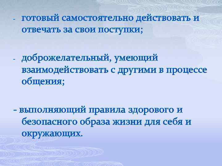 - - готовый самостоятельно действовать и отвечать за свои поступки; доброжелательный, умеющий взаимодействовать с