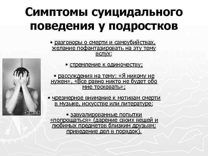 Симптомы суицидального поведения у подростков • разговоры о смерти и самоубийствах, желание пофантазировать на