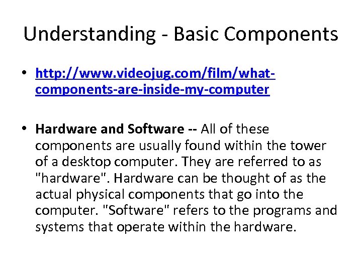 Understanding - Basic Components • http: //www. videojug. com/film/whatcomponents-are-inside-my-computer • Hardware and Software --