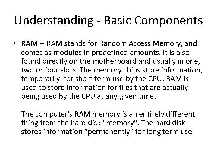 Understanding - Basic Components • RAM -- RAM stands for Random Access Memory, and