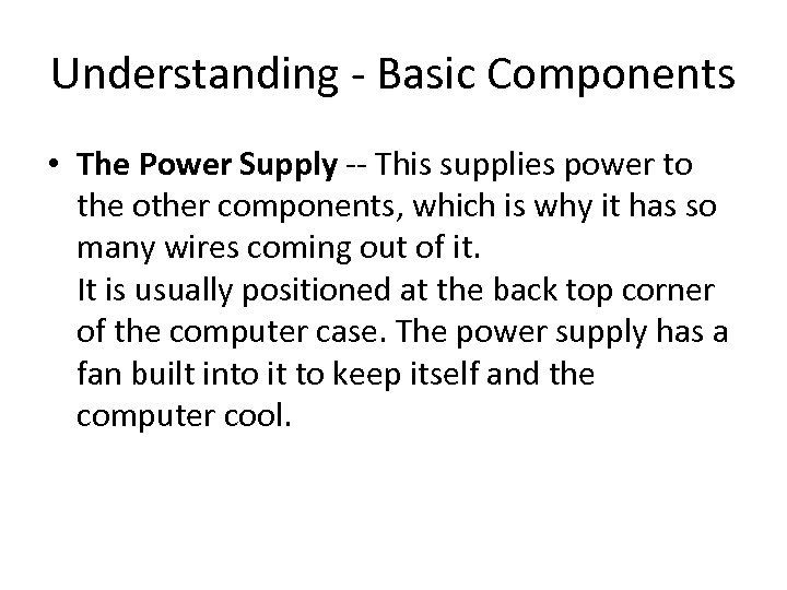 Understanding - Basic Components • The Power Supply -- This supplies power to the