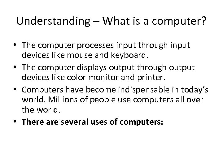 Understanding – What is a computer? • The computer processes input through input devices