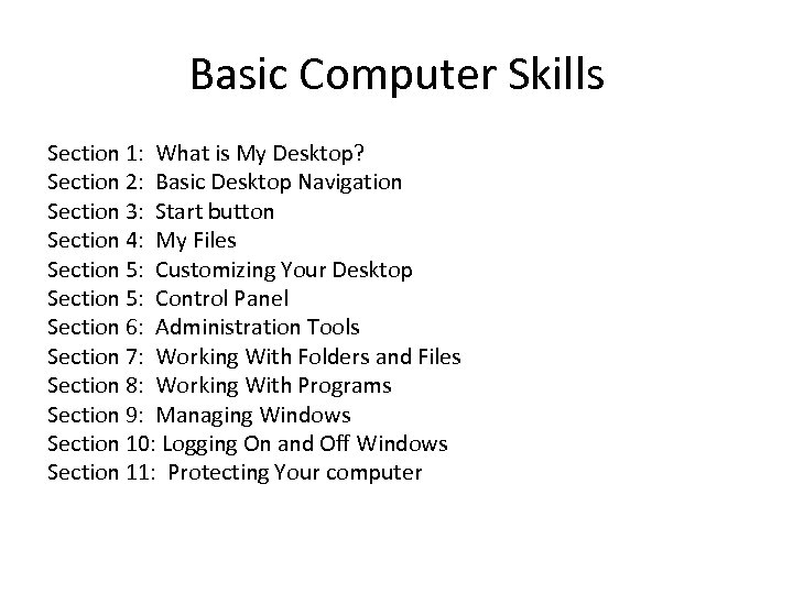 Basic Computer Skills Section 1: What is My Desktop? Section 2: Basic Desktop Navigation