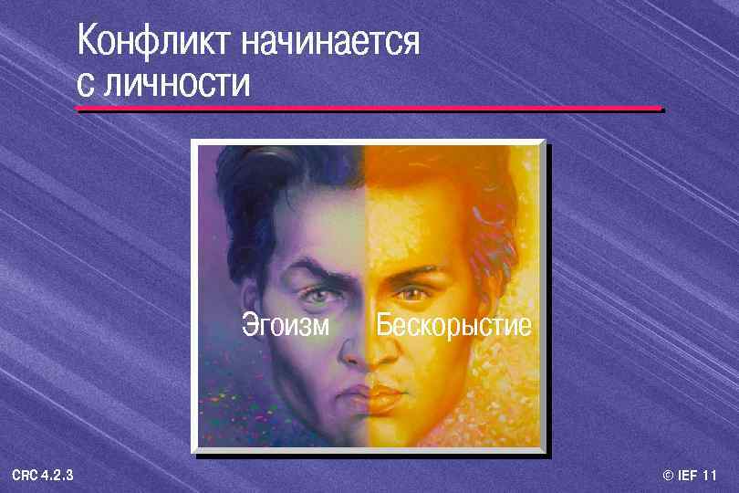 Конфликт начинается с личности Эгоизм CRC 4. 2. 3 Бескорыстие © IEF 11 