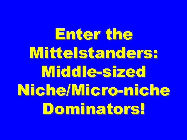 Enter the Mittelstanders: Middle-sized Niche/Micro-niche Dominators! 