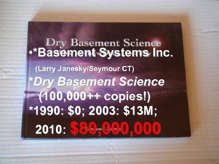  • *Basement Systems Inc. (Larry Janesky/Seymour CT) *Dry Basement Science (100, 000++ copies!)