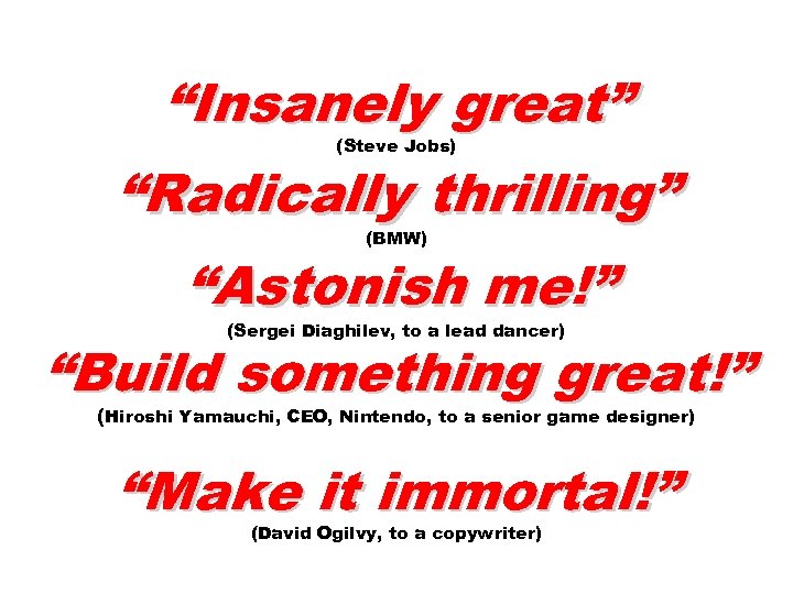 “Insanely great” (Steve Jobs) “Radically thrilling” (BMW) “Astonish me!” “Build something great!” (Sergei Diaghilev,