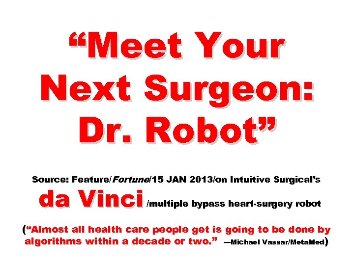 “Meet Your Next Surgeon: Dr. Robot” Source: Feature/Fortune/15 JAN 2013/on Intuitive Surgical’s da Vinci