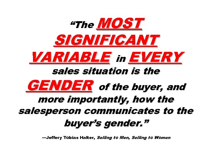 “The MOST SIGNIFICANT VARIABLE in EVERY sales situation is the GENDER of the buyer,