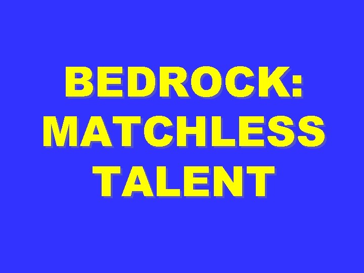 BEDROCK: MATCHLESS TALENT 