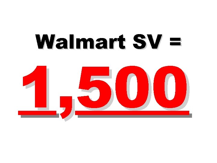 Walmart SV = 1, 500 