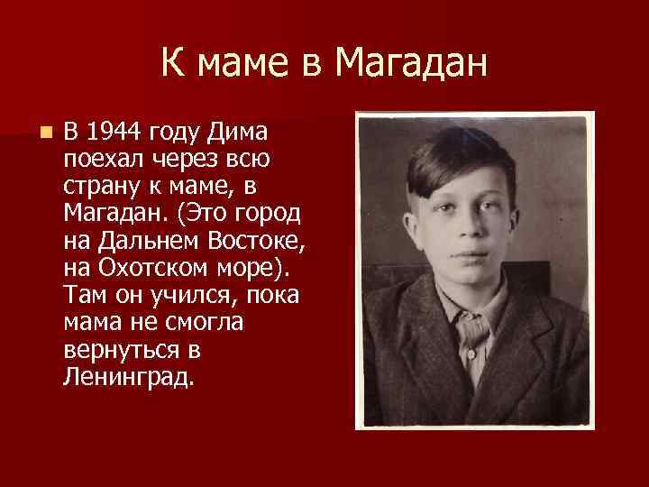 К маме в Магадан n В 1944 году Дима поехал через всю страну к