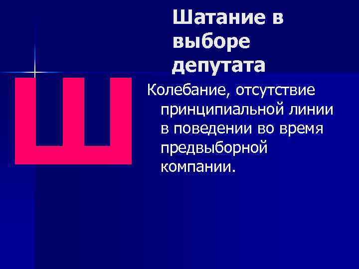 ш Шатание в выборе депутата Колебание, отсутствие принципиальной линии в поведении во время предвыборной