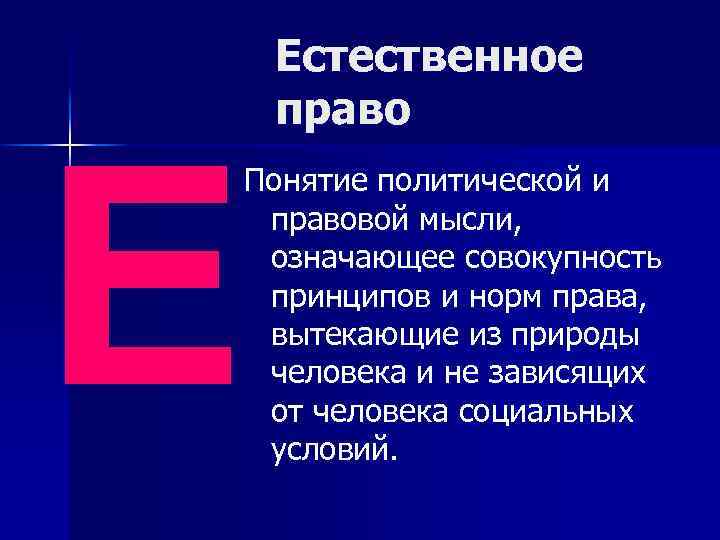 Е Естественное право Понятие политической и правовой мысли, означающее совокупность принципов и норм права,