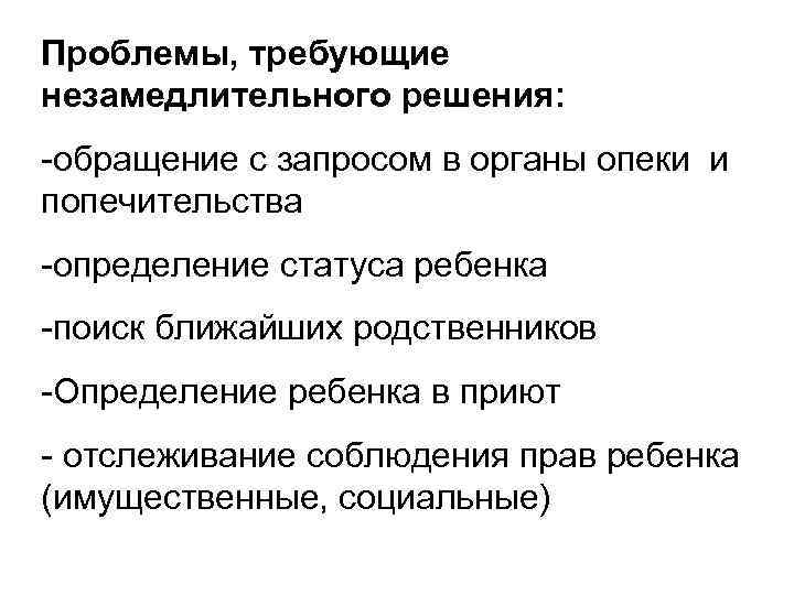 Проблемы, требующие незамедлительного решения: -обращение с запросом в органы опеки и попечительства -определение статуса