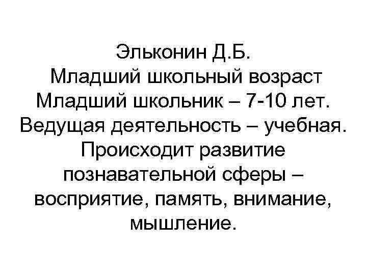 Эльконин Д. Б. Младший школьный возраст Младший школьник – 7 10 лет. Ведущая деятельность