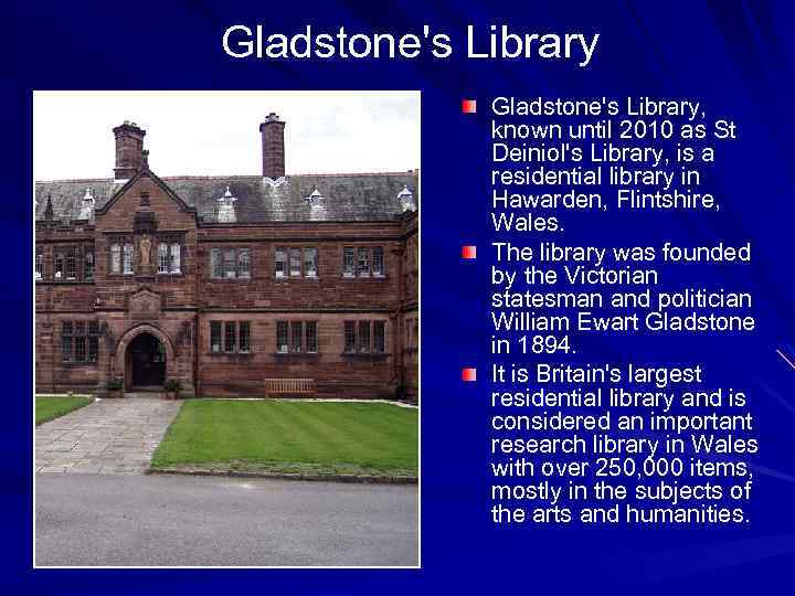 Gladstone's Library, known until 2010 as St Deiniol's Library, is a residential library in